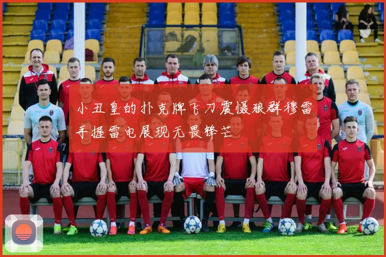 小丑皇的扑克牌飞刀震慑狼群穆雷手握雷电展现无畏锋芒